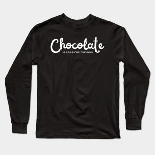 Chocolate Is Good For The Soul. Chocolate Lovers Delight. Long Sleeve T-Shirt